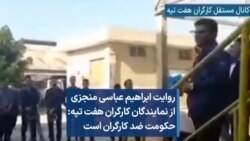 روایت ابراهیم عباسی منجزی از نمایندگان کارگران هفت تپه: حکومت ضد کارگران است