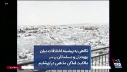 نگاهی به پیشینه اختلافات میان یهودیان و مسلمانان بر سر مالکیت اماکن مذهبی در اورشلیم