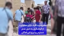 محرومیت افراد دارای معلولیت از گردشگری به دلیل عدم دسترس‌پذیری این اماکن