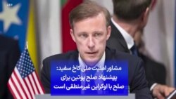 مشاور امنیت ملی کاخ سفید: پیشنهاد پوتین برای صلح با اوکراین غیرمنطقی است
