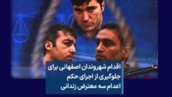 اقدام شهروندان اصفهانی برای جلوگیری از اجرای حکم اعدام سه معترض زندانی