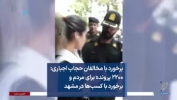برخورد با مخالفان حجاب اجباری: ۲۲۰۰ پرونده برای مردم و برخورد با کسب‌ها در مشهد