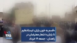 «قسم به خون یاران، ایستاده‌ایم تا پایان»؛ شعار معترضان در زاهدان – جمعه ۱۹ خرداد