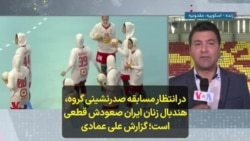 در انتظار مسابقه صدرنشینی گروه، صعود تیم هندبال زنان ایران قطعی است؛ گزارش علی عمادی